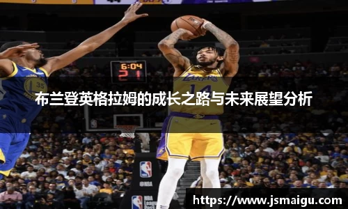布兰登英格拉姆的成长之路与未来展望分析